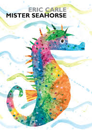 Mister Seahorse, by Eric Carle
